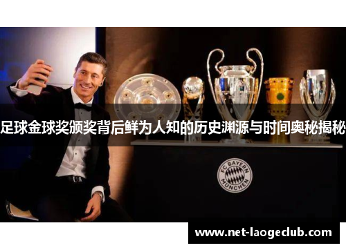 足球金球奖颁奖背后鲜为人知的历史渊源与时间奥秘揭秘