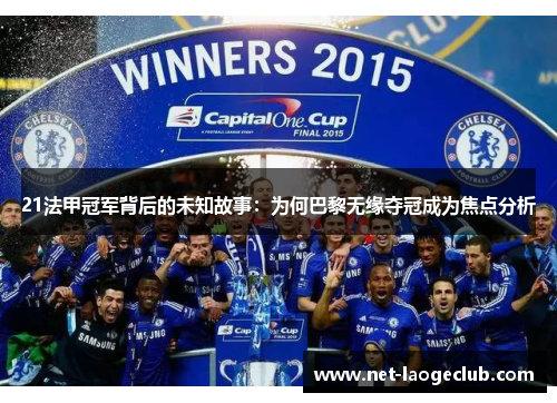 21法甲冠军背后的未知故事:为何巴黎无缘夺冠成为焦点分析 21法甲冠军背后的未知故事:为何巴黎无缘夺冠成为焦点分析
