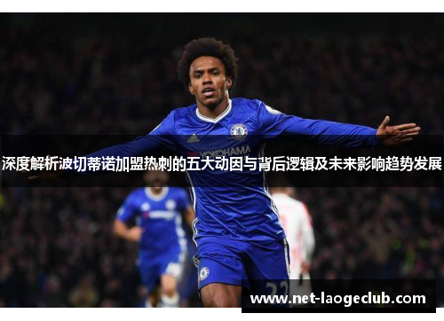 深度解析波切蒂诺加盟热刺的五大动因与背后逻辑及未来影响趋势发展