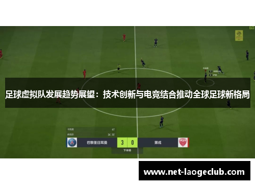 足球虚拟队发展趋势展望：技术创新与电竞结合推动全球足球新格局