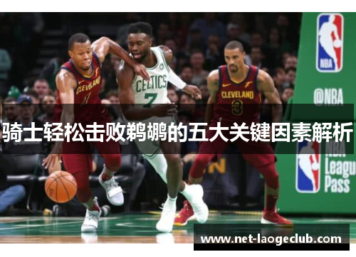 骑士轻松击败鹈鹕的五大关键因素解析