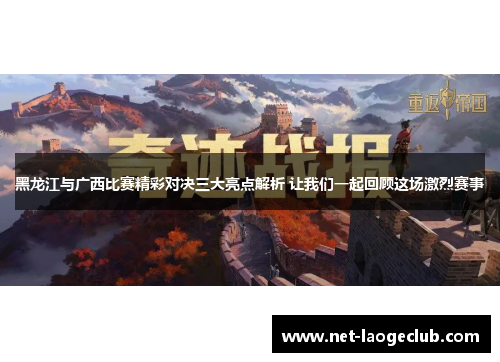黑龙江与广西比赛精彩对决三大亮点解析 让我们一起回顾这场激烈赛事