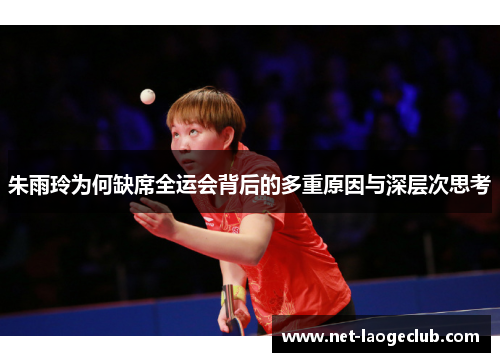 朱雨玲为何缺席全运会背后的多重原因与深层次思考 朱雨玲为何缺席全运会背后的多重原因与深层次思考