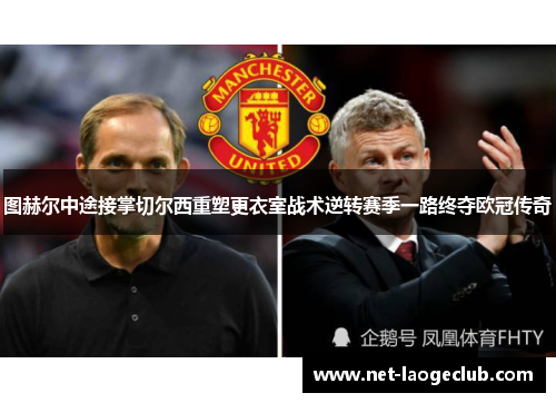 图赫尔中途接掌切尔西重塑更衣室战术逆转赛季一路终夺欧冠传奇