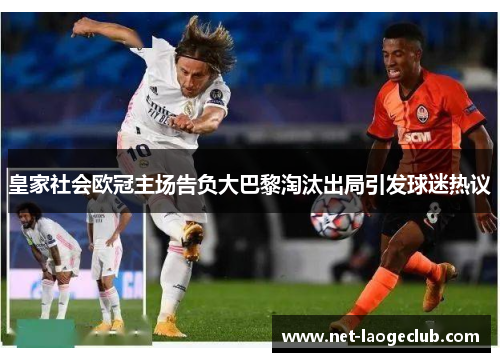 皇家社会欧冠主场告负大巴黎淘汰出局引发球迷热议