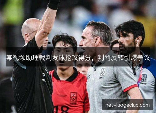某视频助理裁判发球抢攻得分，判罚反转引爆争议