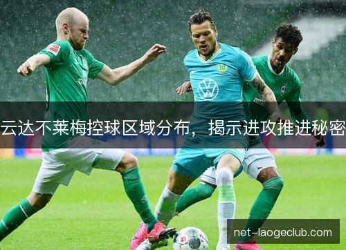 云达不莱梅控球区域分布，揭示进攻推进秘密